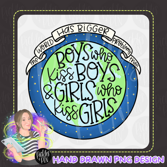 The world has bigger problems than boys who kiss boys and girls who kiss girls - PNG File - [UNLIMITED]