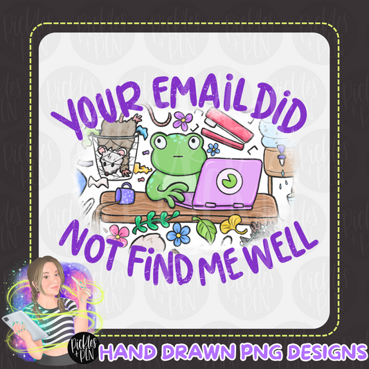 "Your Email Did Not Find Me Well" PNG [LIMITED]